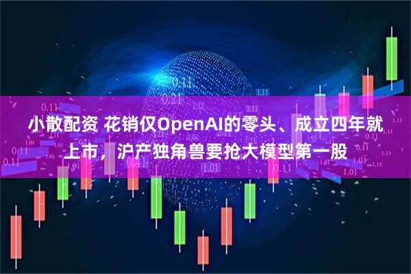 小散配资 花销仅OpenAI的零头、成立四年就上市，沪产独角兽要抢大模型第一股